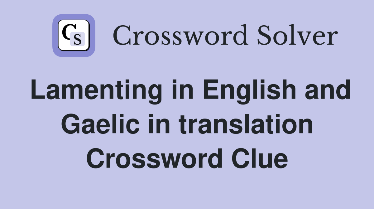 Lamenting in English and Gaelic in translation Crossword Clue