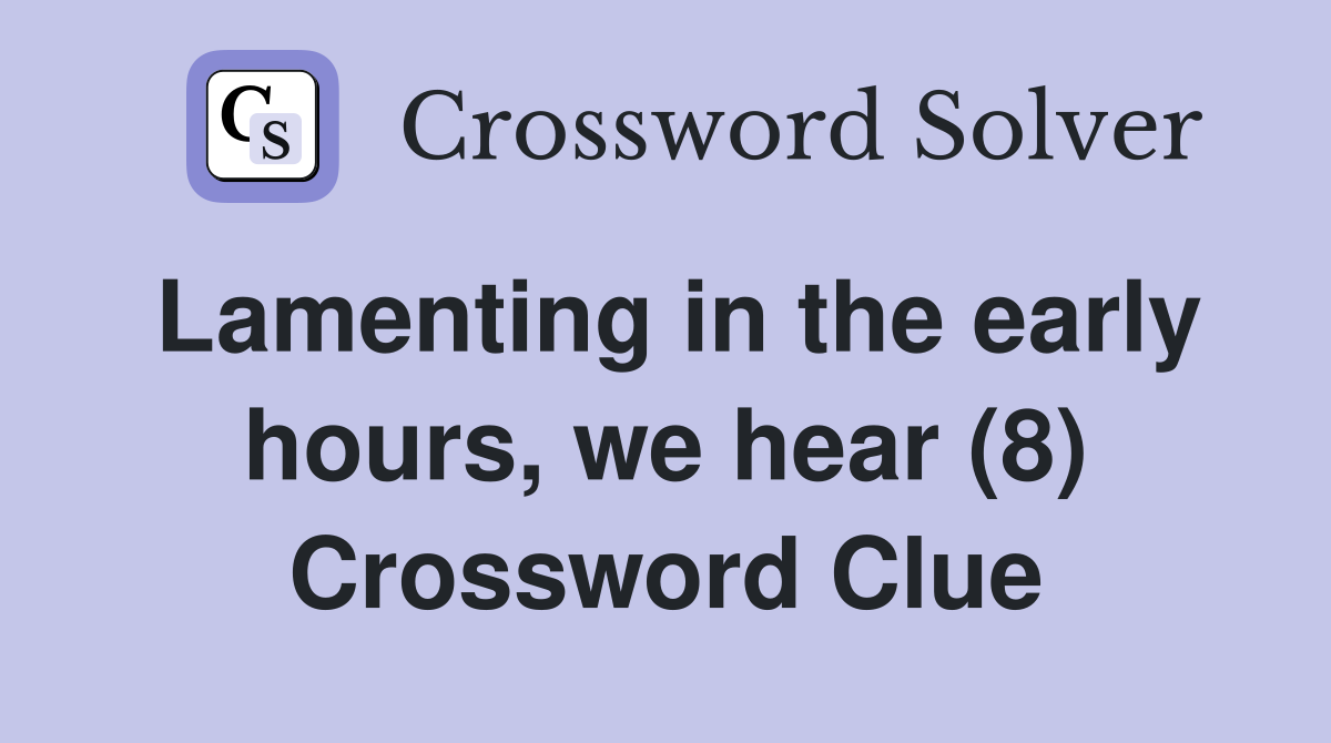 Lamenting in the early hours, we hear (8) Crossword Clue