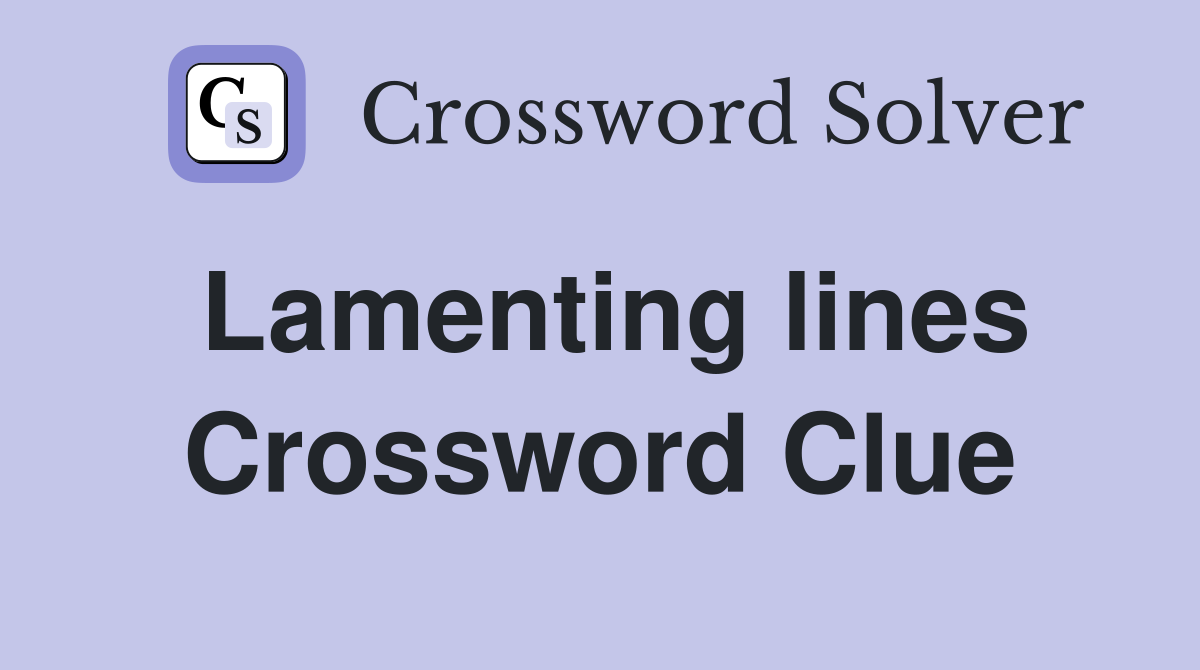 Lamenting lines Crossword Clue