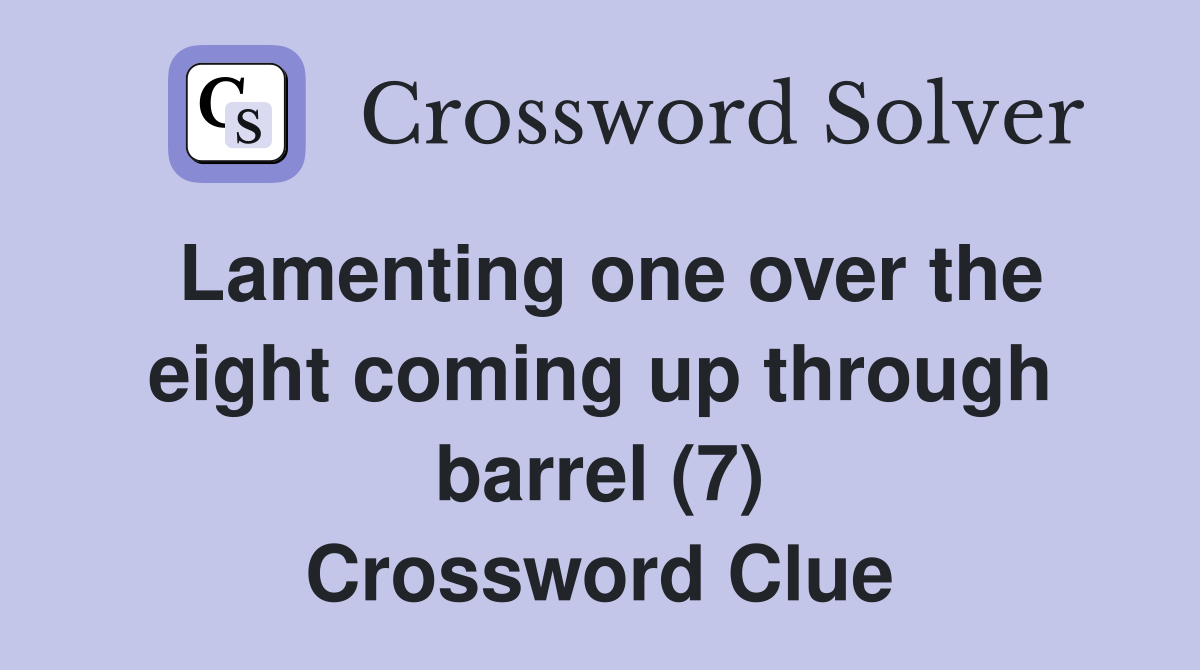 Lamenting one over the eight coming up through barrel (7) Crossword Clue