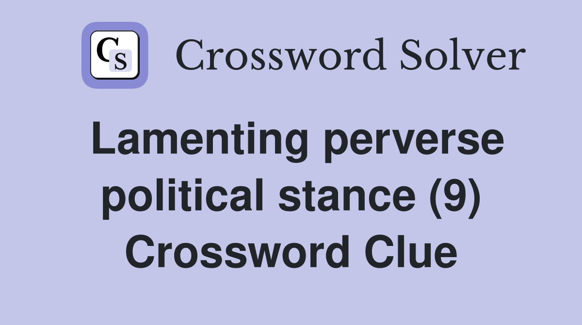 Lamenting perverse political stance (9) Crossword Clue