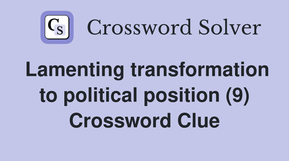 Lamenting transformation to political position (9) Crossword Clue