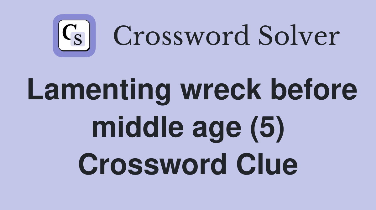 Lamenting wreck before middle age (5) Crossword Clue