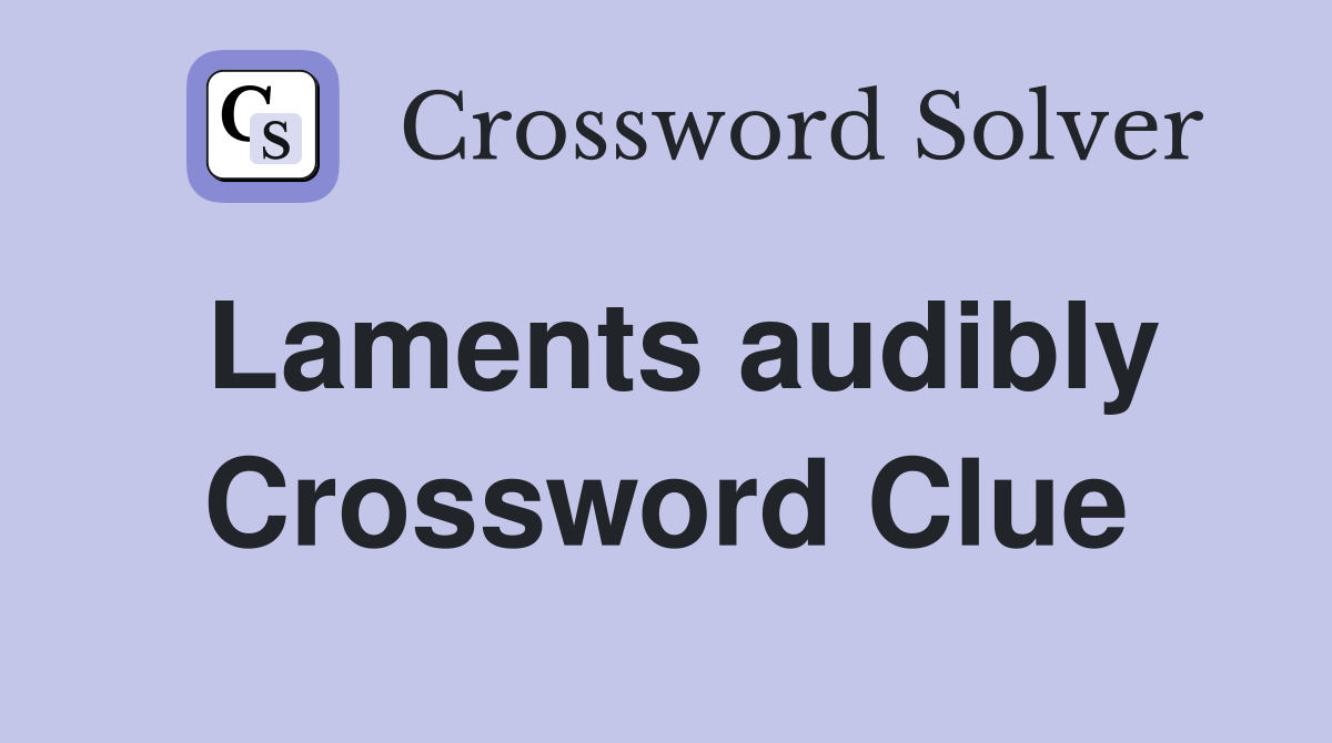 Laments audibly Crossword Clue