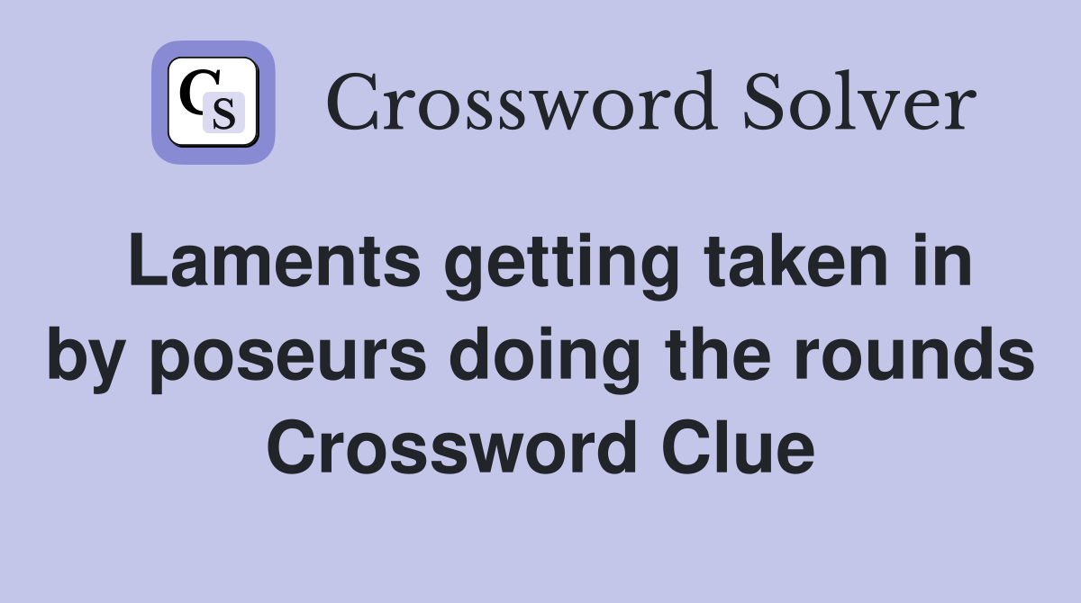 Laments getting taken in by poseurs doing the rounds Crossword Clue