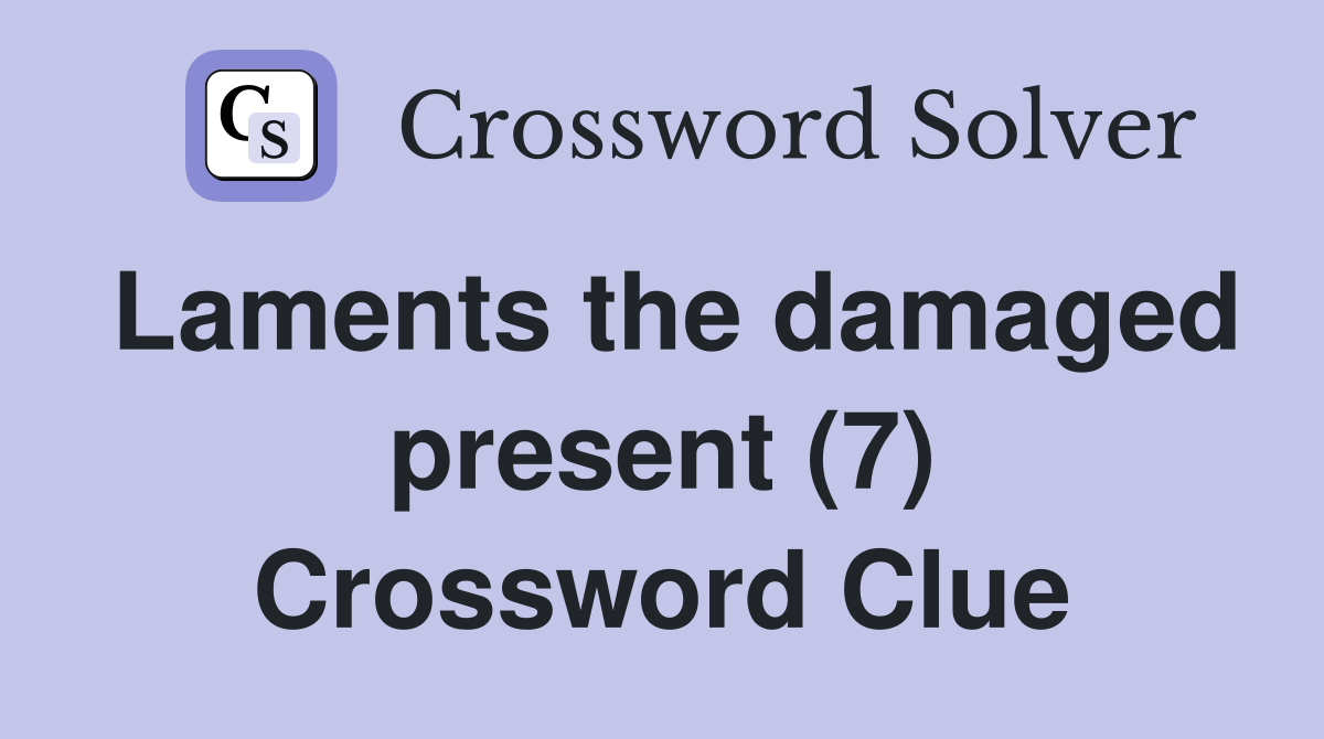 Laments the damaged present (7) Crossword Clue