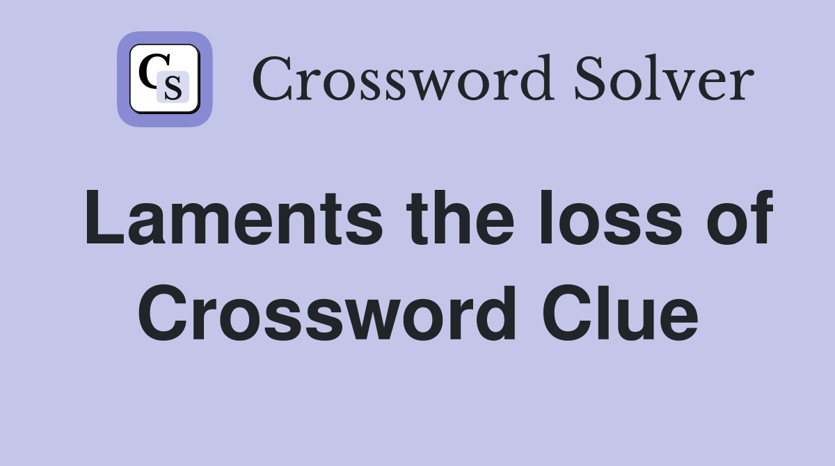 Laments the loss of Crossword Clue