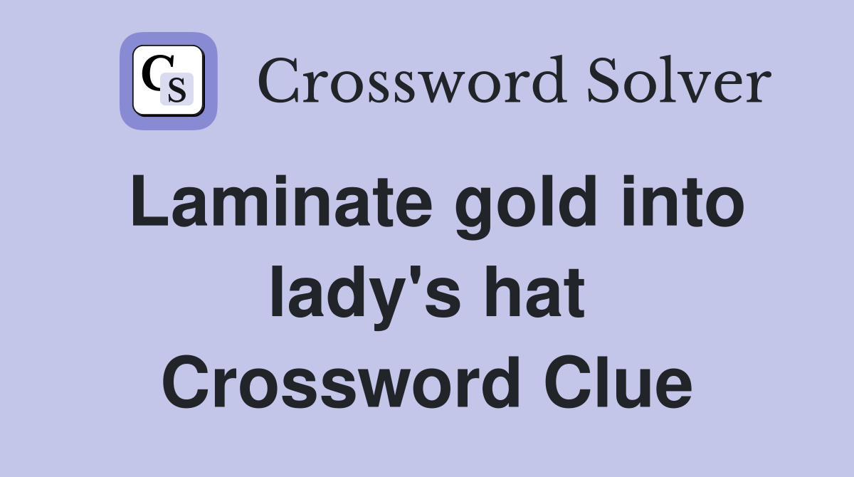 Laminate gold into lady's hat Crossword Clue