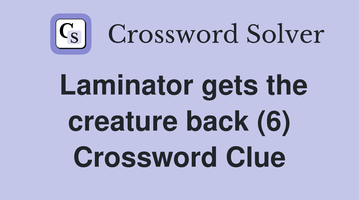 Laminator gets the creature back (6) Crossword Clue
