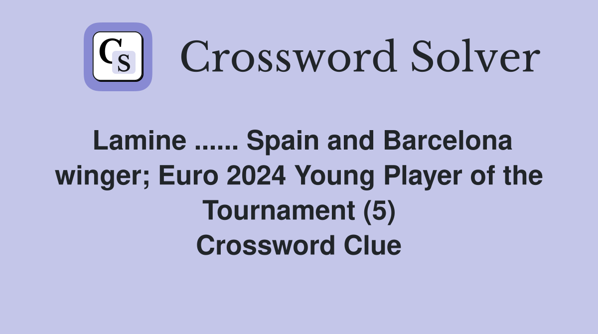Lamine ...... Spain and Barcelona winger; Euro 2024 Young Player of the Tournament (5) Crossword Clue