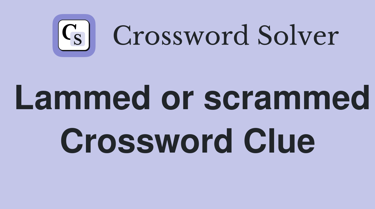 Lammed or scrammed Crossword Clue