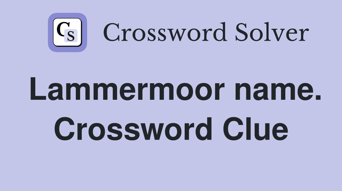 Lammermoor name. Crossword Clue