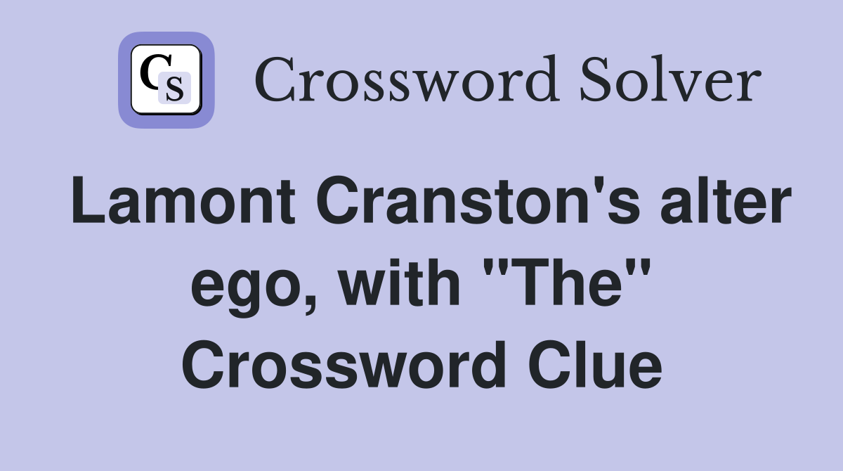 Lamont Cranston's alter ego, with "The" Crossword Clue