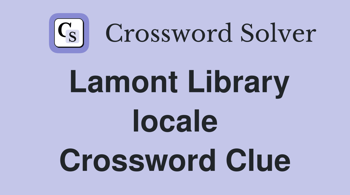 Lamont Library locale Crossword Clue