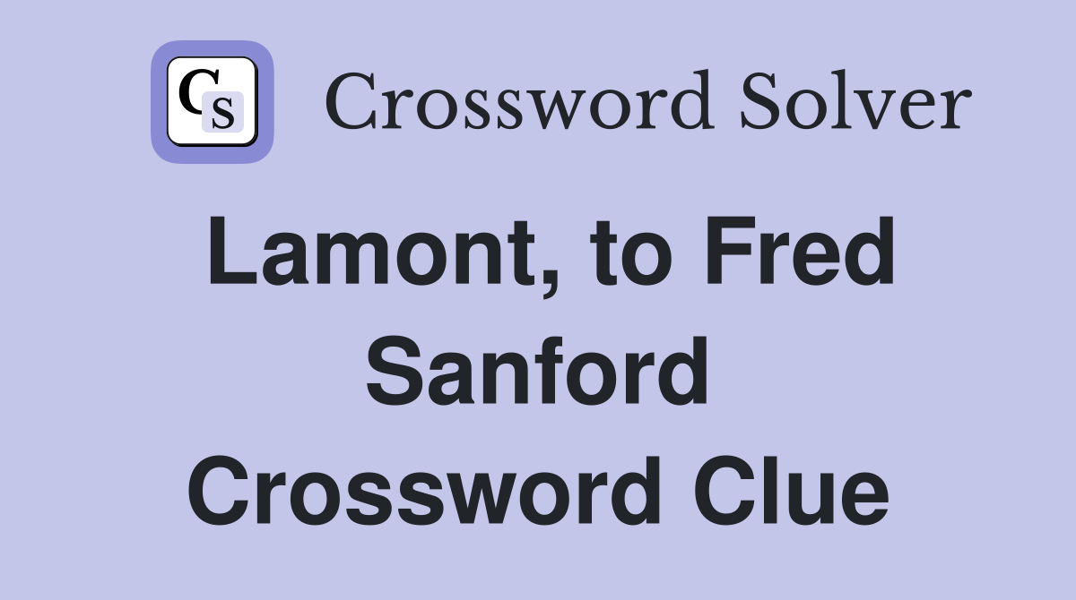 Lamont, to Fred Sanford Crossword Clue