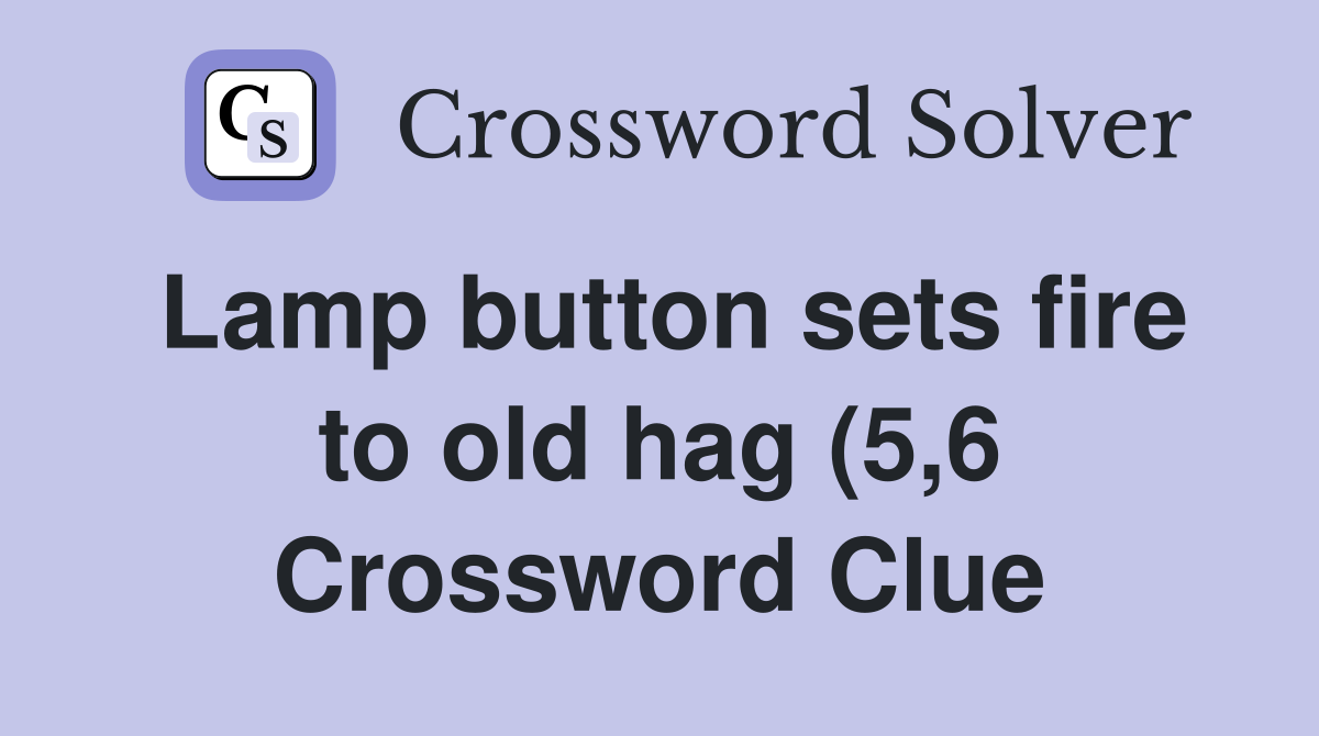 Lamp button sets fire to old hag (5 6) Crossword Clue Answers Lamp button sets fire to old hag (5 6) Crossword Clue Answers