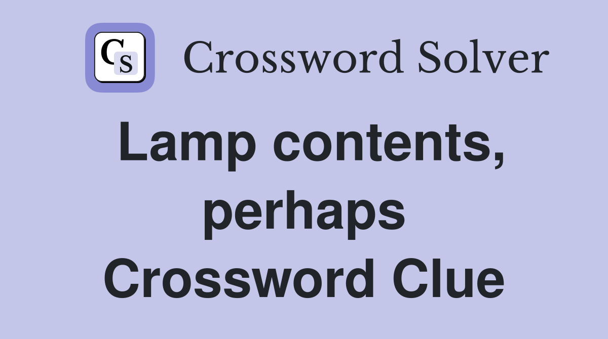 Lamp contents, perhaps Crossword Clue