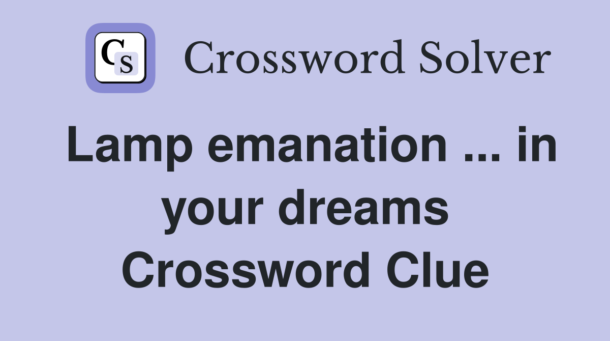 Lamp emanation ... in your dreams Crossword Clue