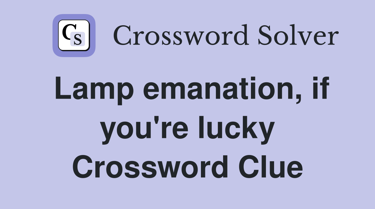 Lamp emanation, if you're lucky Crossword Clue