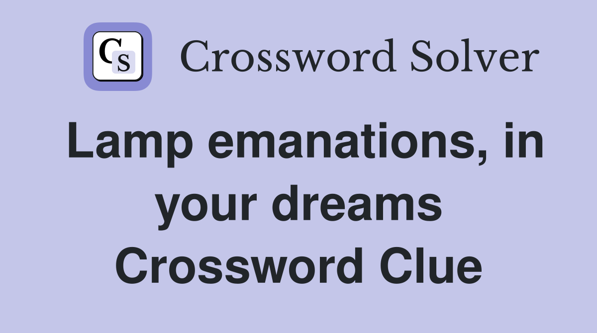 Lamp emanations, in your dreams Crossword Clue