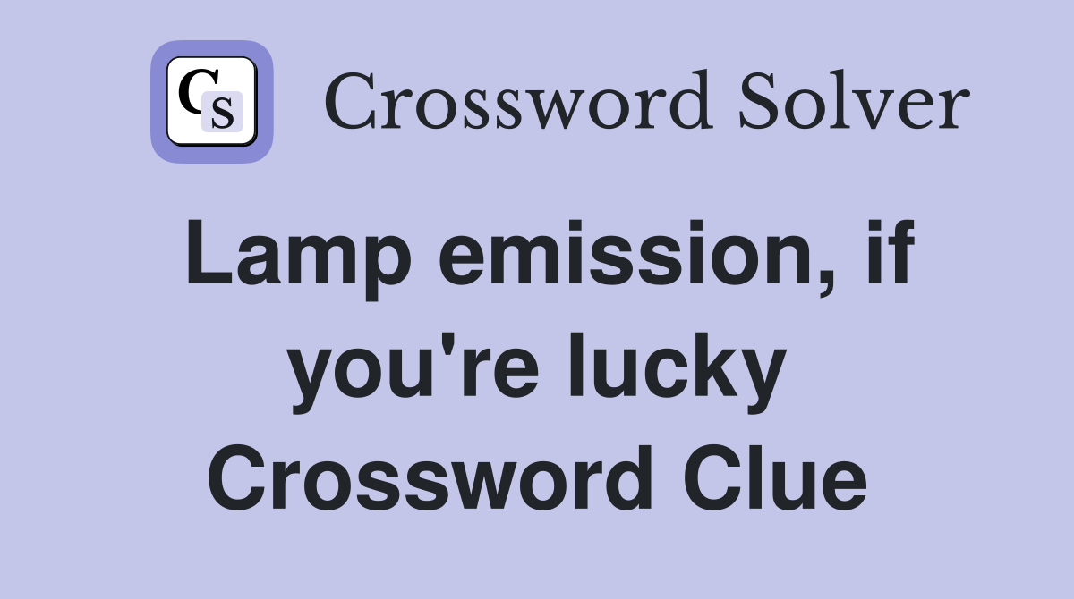 Lamp emission, if you're lucky Crossword Clue
