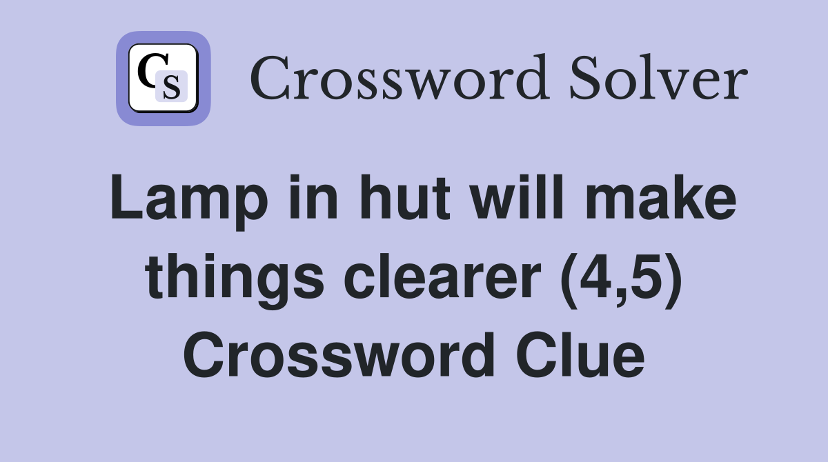 Lamp in hut will make things clearer (4,5) Crossword Clue