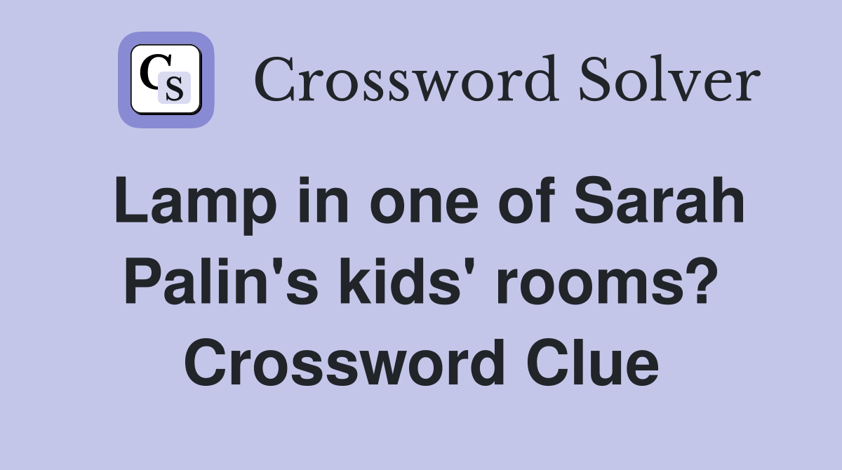 Lamp in one of Sarah Palin's kids' rooms? Crossword Clue