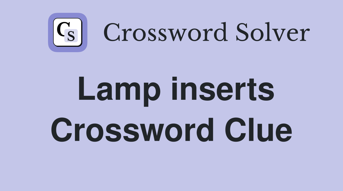 Lamp inserts Crossword Clue