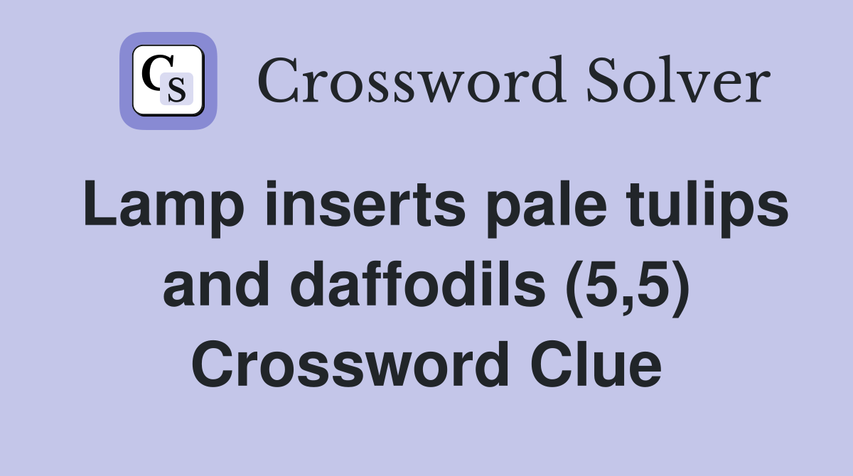 Lamp inserts pale tulips and daffodils (5,5) Crossword Clue