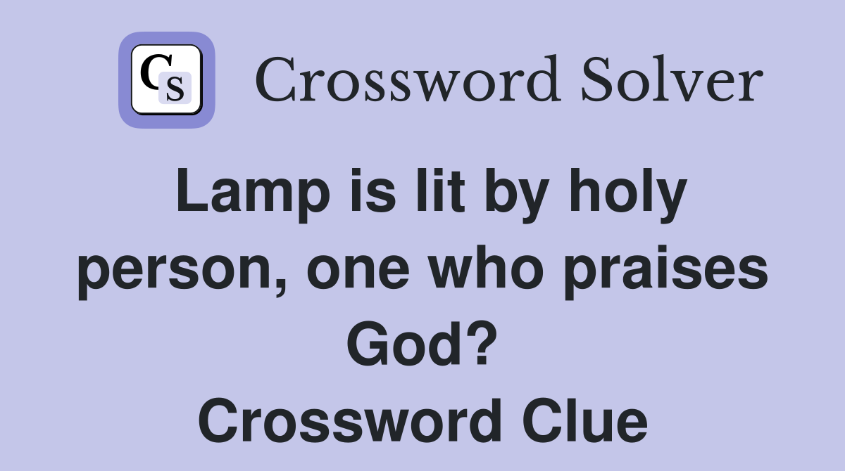 Lamp is lit by holy person, one who praises God? Crossword Clue