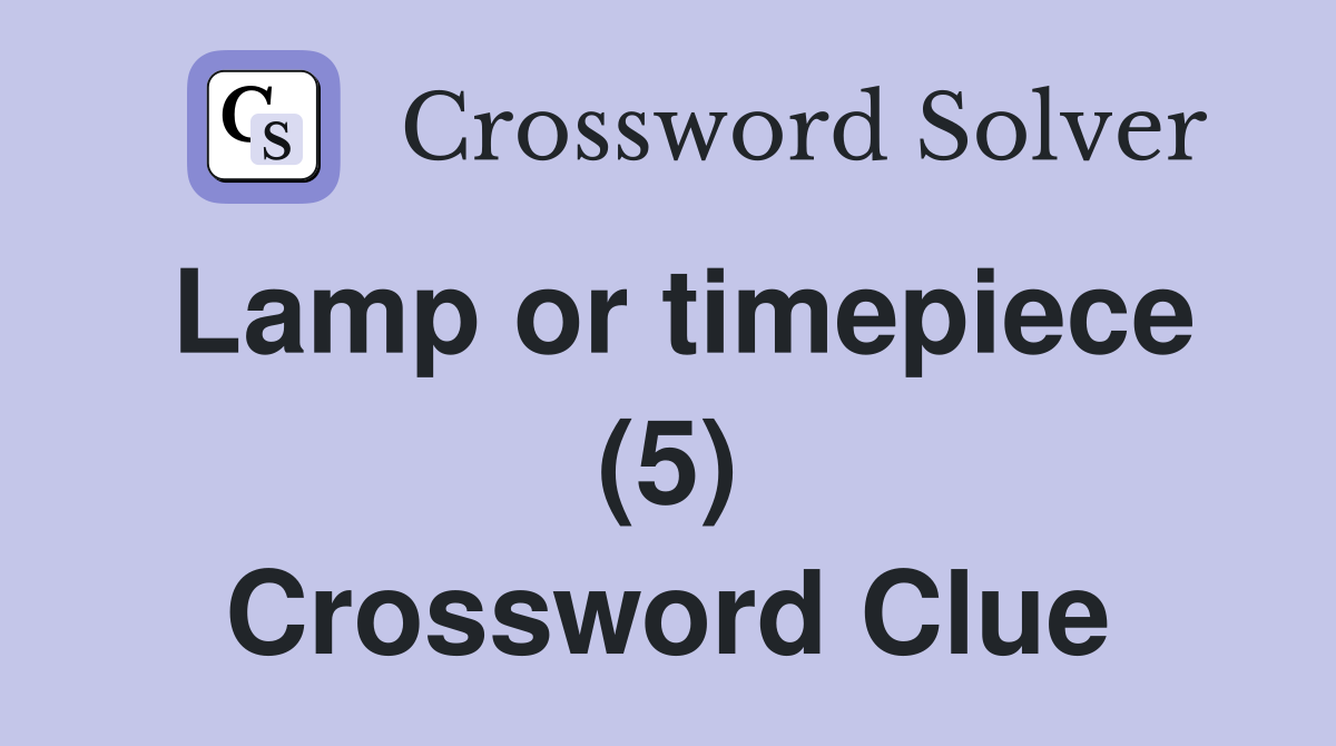 Lamp or timepiece (5) Crossword Clue