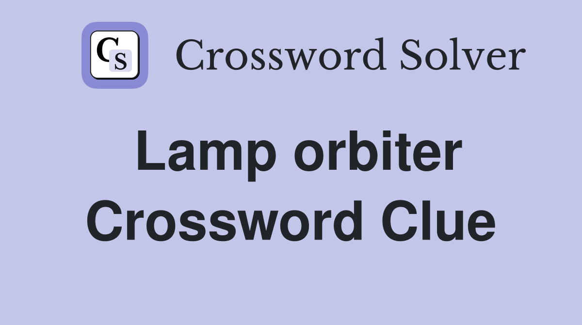 Lamp orbiter Crossword Clue