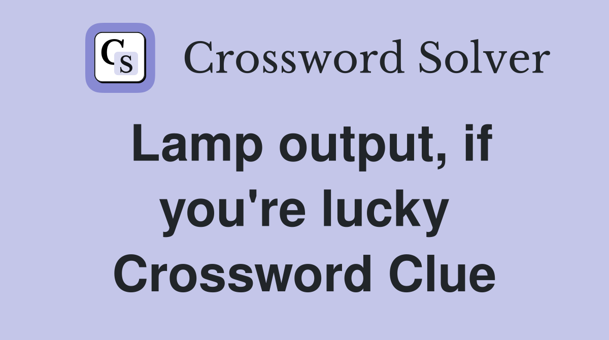 Lamp output, if you're lucky Crossword Clue