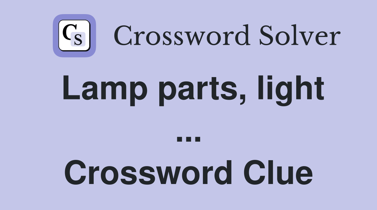 Lamp parts, light ... Crossword Clue