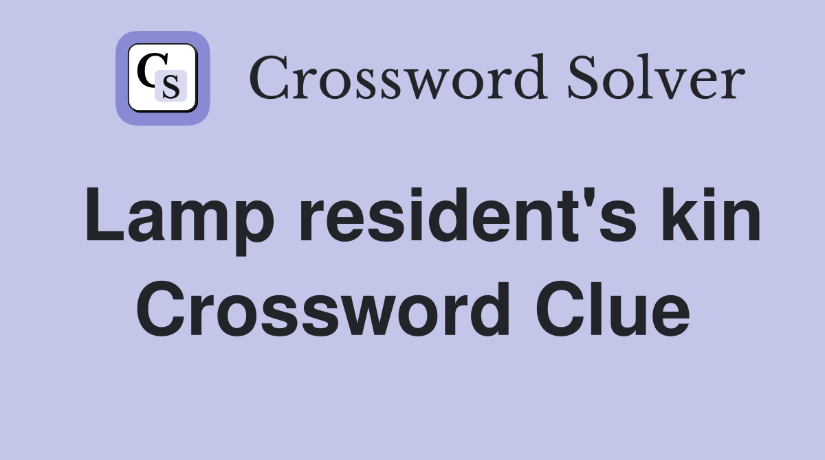Lamp resident's kin Crossword Clue