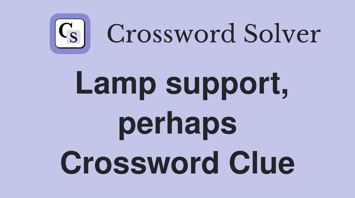 Lamp support, perhaps Crossword Clue