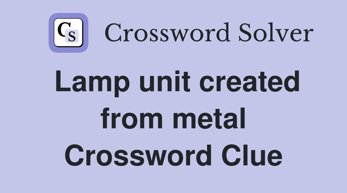 Lamp unit created from metal Crossword Clue
