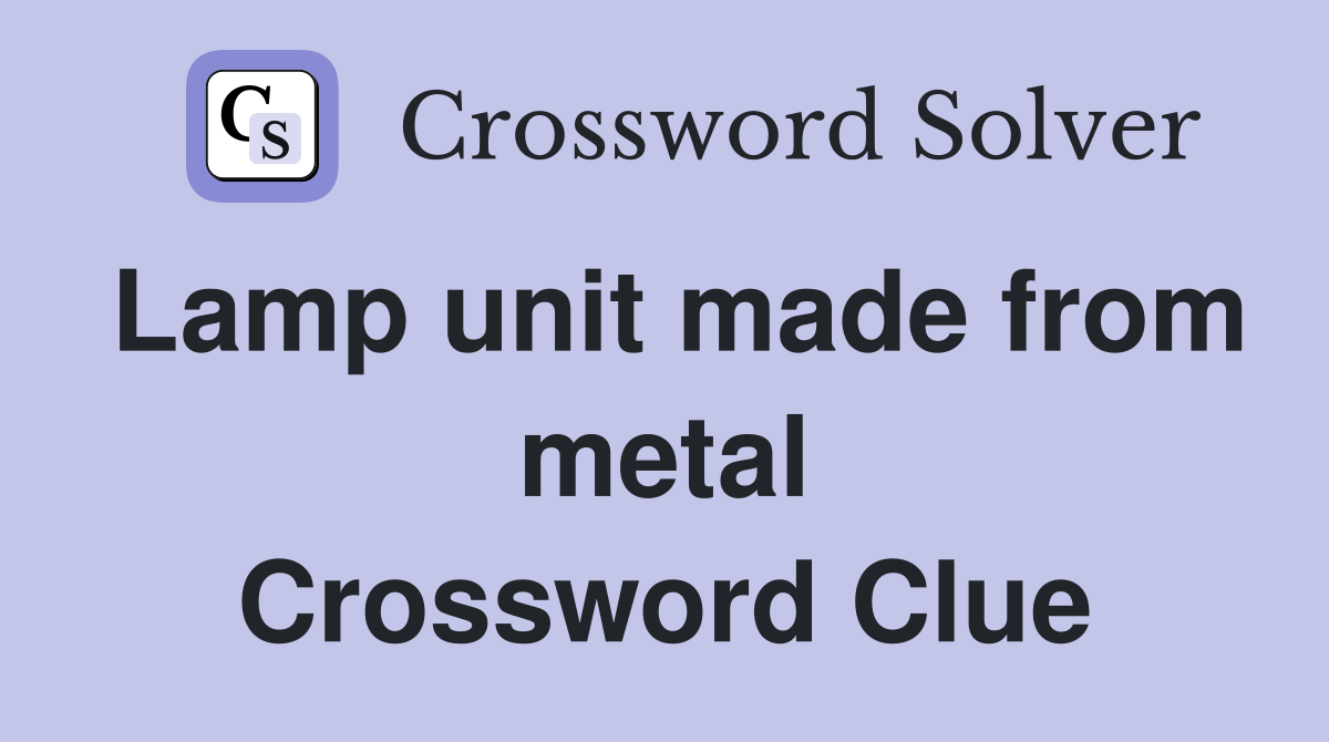 Lamp unit made from metal Crossword Clue