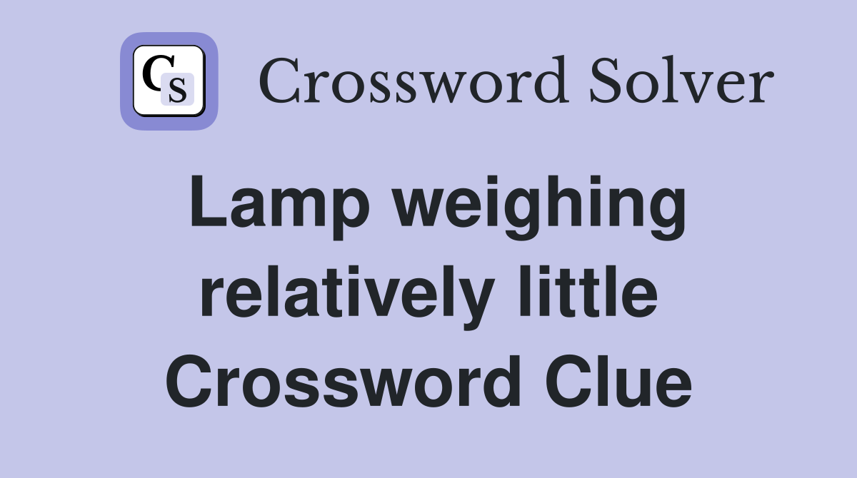 Lamp weighing relatively little Crossword Clue