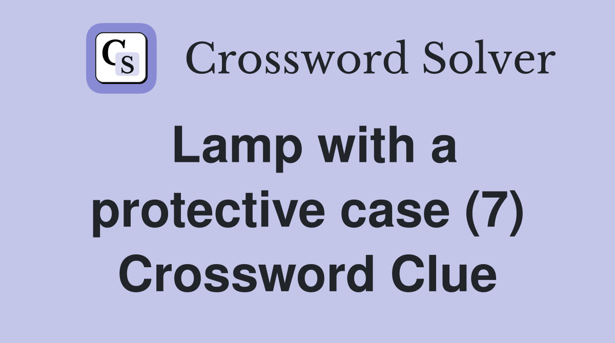 Lamp with a protective case (7) Crossword Clue