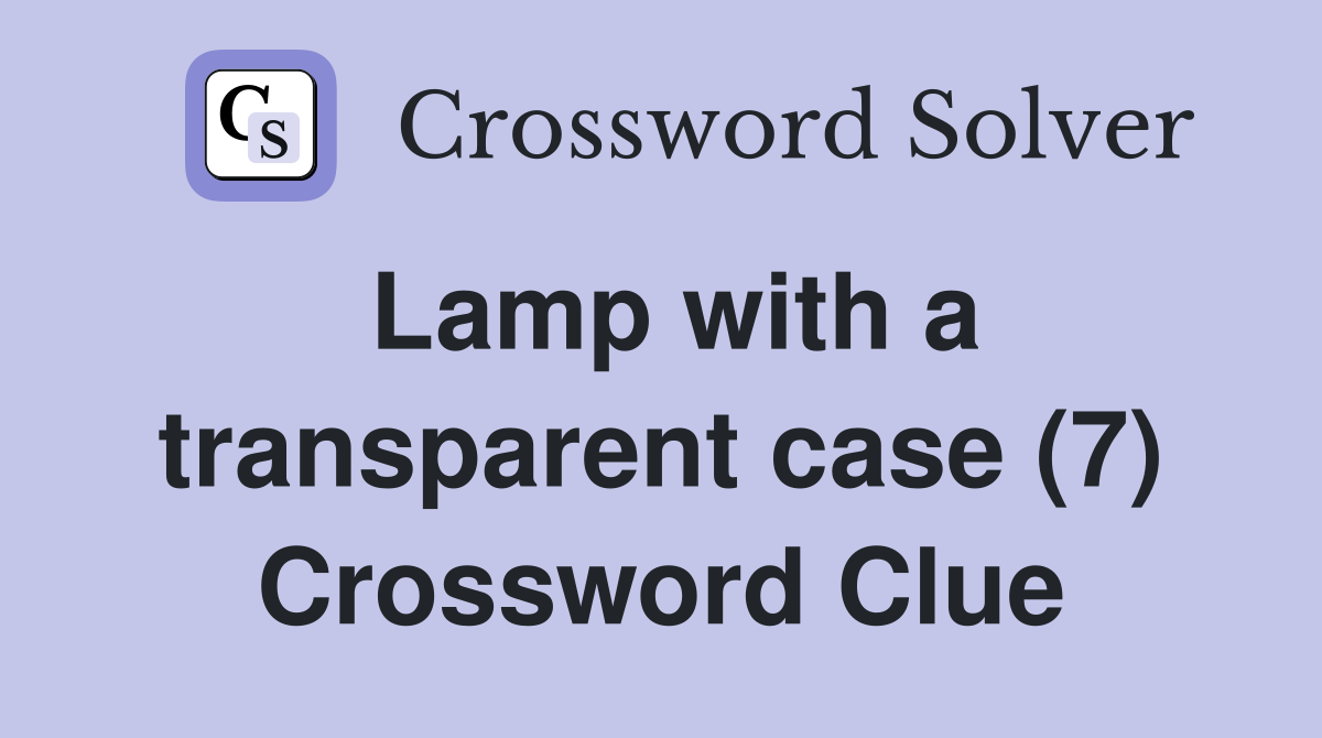 Lamp with a transparent case (7) Crossword Clue