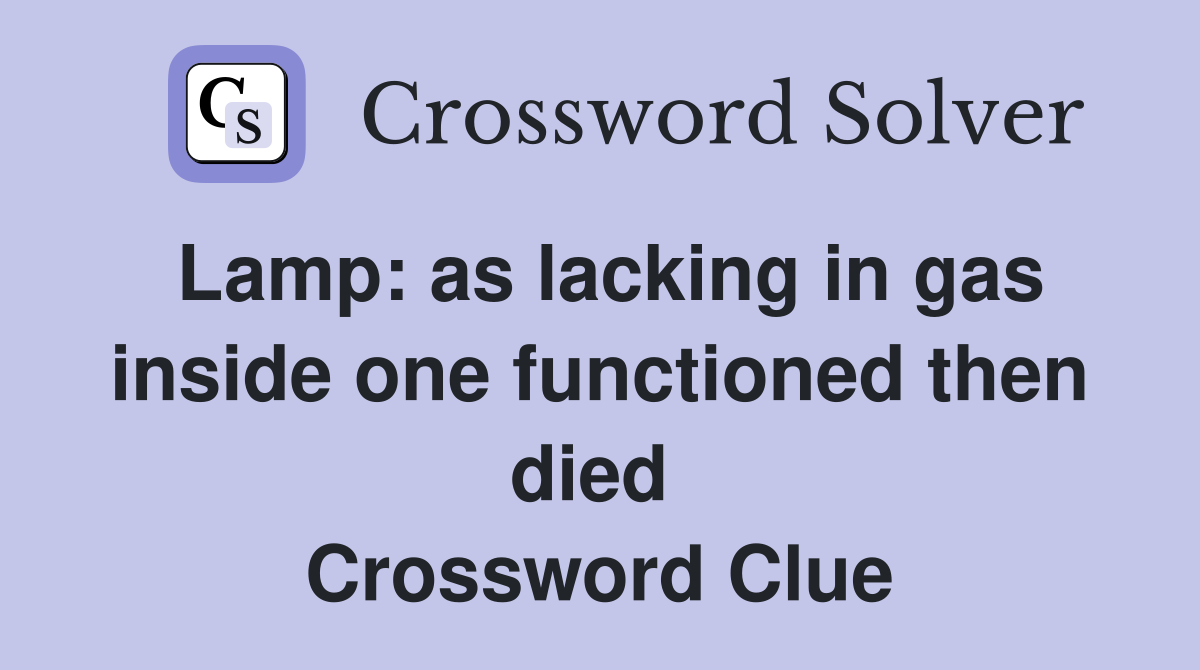 Lamp: as lacking in gas inside one functioned then died  Crossword Clue