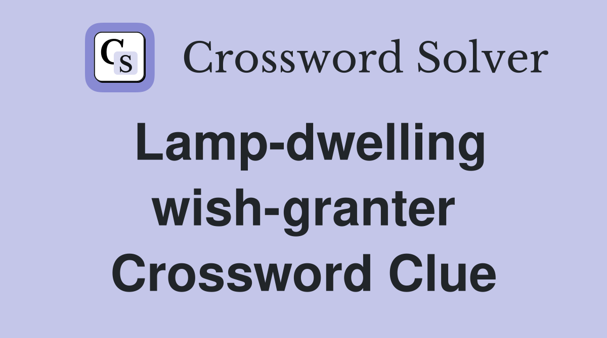 Lamp-dwelling wish-granter Crossword Clue