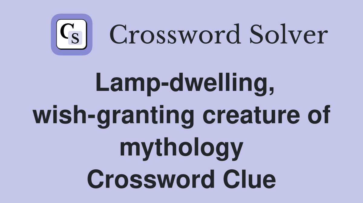 Lamp-dwelling, wish-granting creature of mythology Crossword Clue
