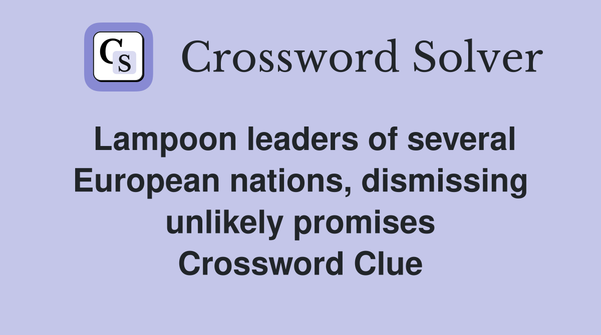 Lampoon leaders of several European nations, dismissing unlikely promises Crossword Clue