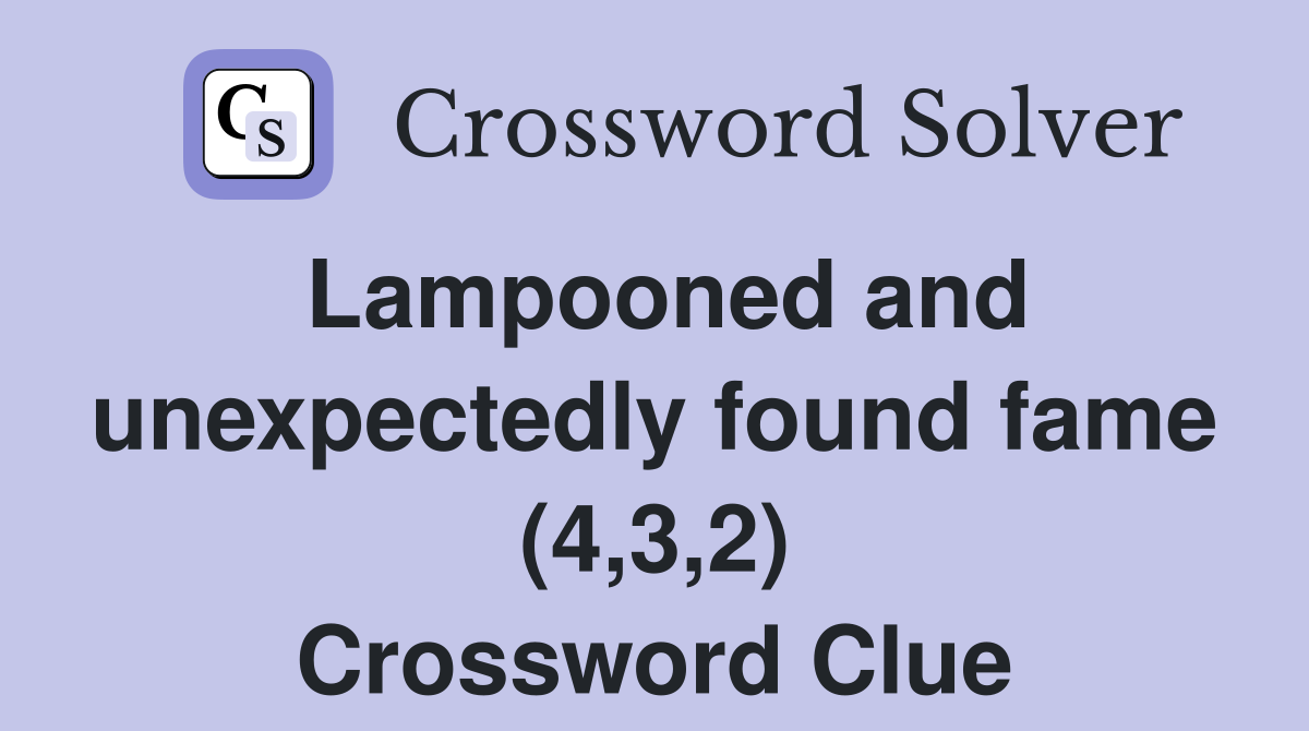 Lampooned and unexpectedly found fame (4,3,2) Crossword Clue