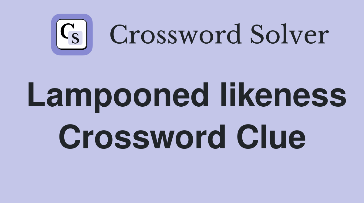 Lampooned likeness Crossword Clue