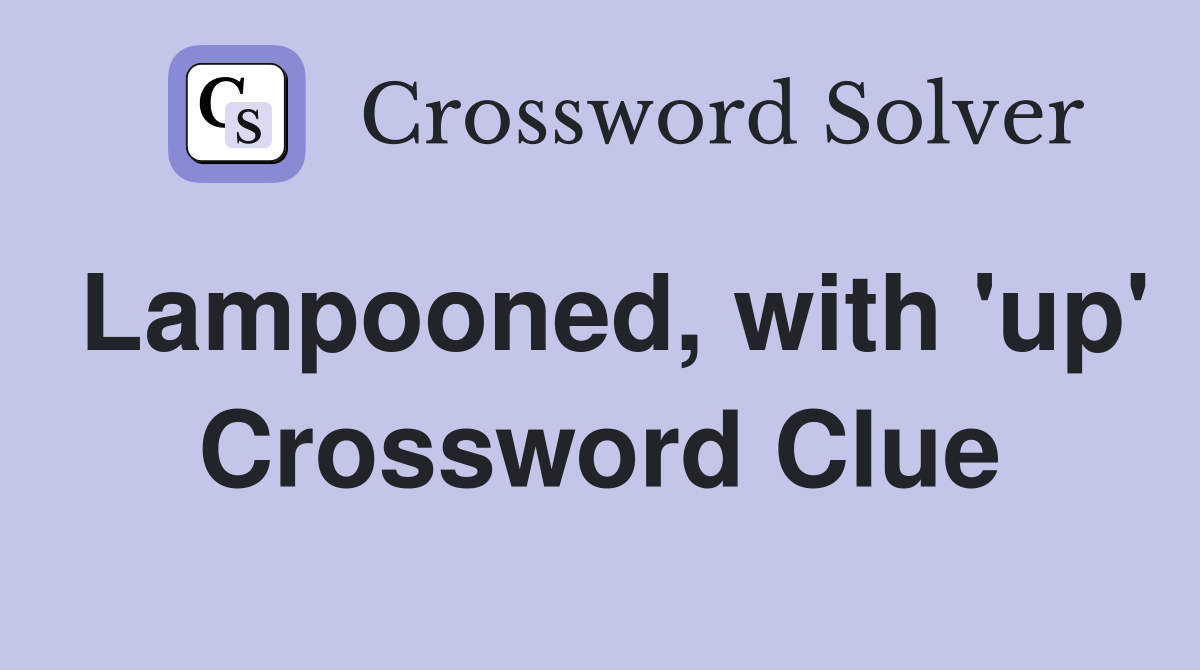 Lampooned, with 'up' Crossword Clue