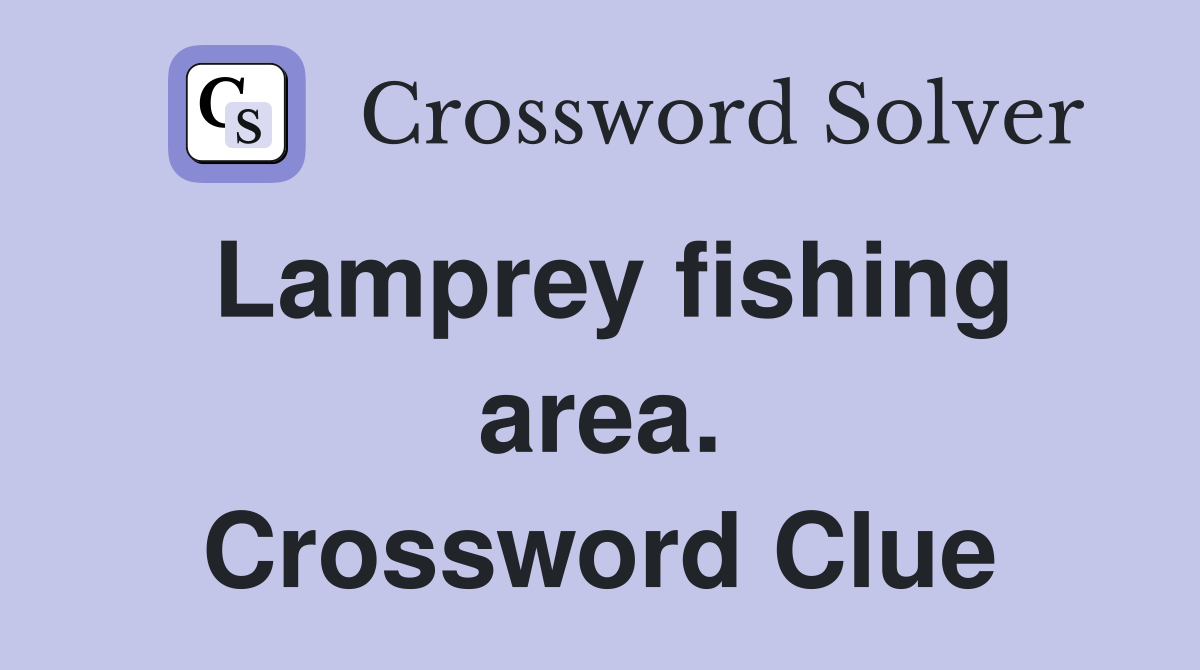 Lamprey fishing area. Crossword Clue