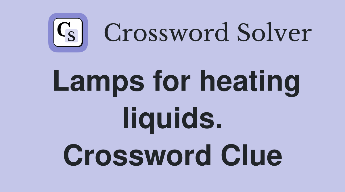 Lamps for heating liquids. Crossword Clue